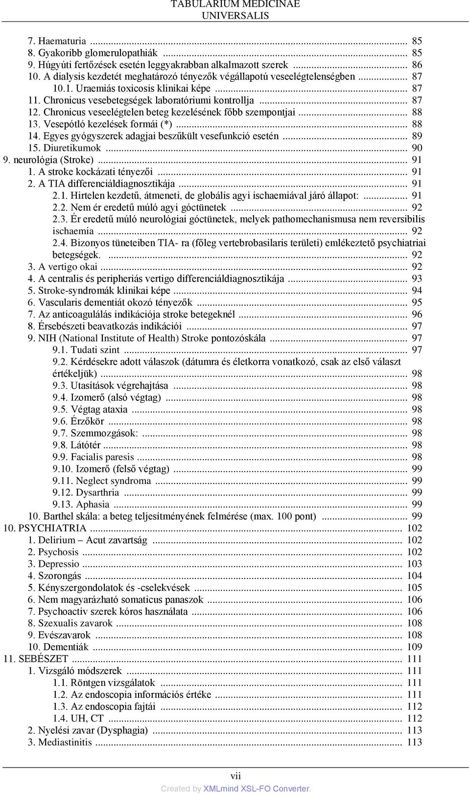 Chronicus veseelégtelen beteg kezelésének főbb szempontjai... 88 13. Vesepótló kezelések formái (*)... 88 14. Egyes gyógyszerek adagjai beszűkült vesefunkció esetén... 89 15. Diuretikumok... 90 9.