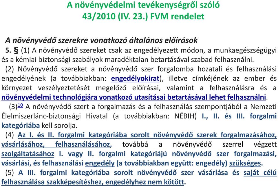 (2) Növényvédő szereket a növényvédő szer forgalomba hozatali és felhasználási engedélyének (a továbbiakban: engedélyokirat), illetve címkéjének az ember és környezet veszélyeztetését megelőző