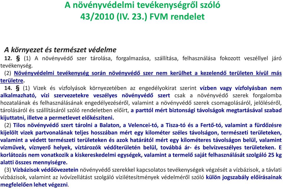 (2) Növényvédelmi tevékenység során növényvédő szer nem kerülhet a kezelendő területen kívül más területre. 14.