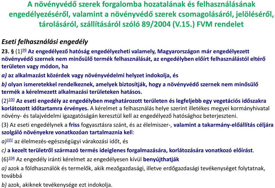 (1) 99 Az engedélyező hatóság engedélyezheti valamely, Magyarországon már engedélyezett növényvédő szernek nem minősülő termék felhasználását, az engedélyben előírt felhasználástól eltérő területen