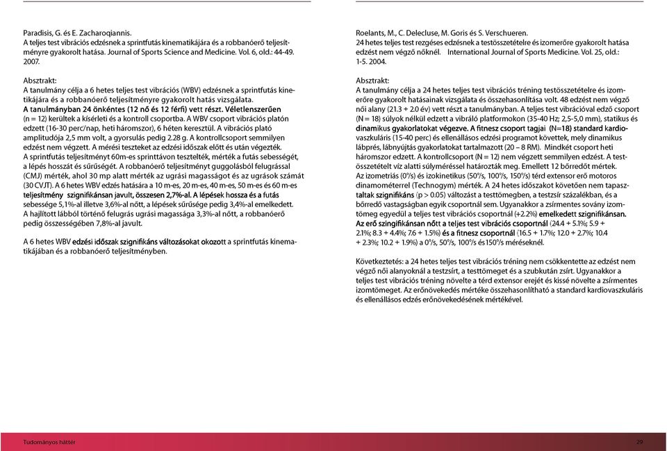 A tanulmányban 24 önkéntes (12 nő és 12 férfi) vett részt. Véletlenszerűen (n = 12) kerültek a kísérleti és a kontroll csoportba.