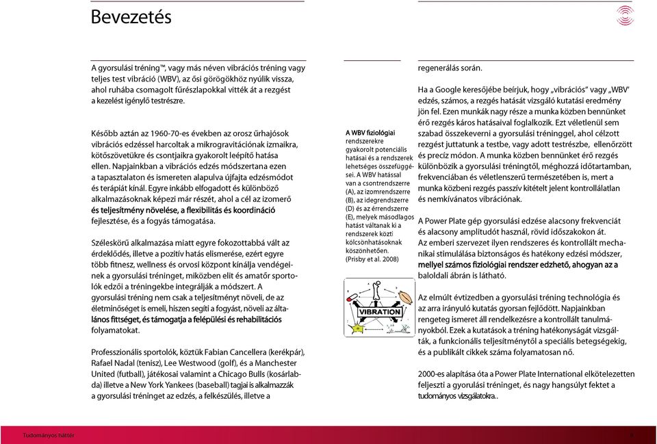 Napjainkban a vibrációs edzés módszertana ezen a tapasztalaton és ismereten alapulva újfajta edzésmódot és terápiát kínál.