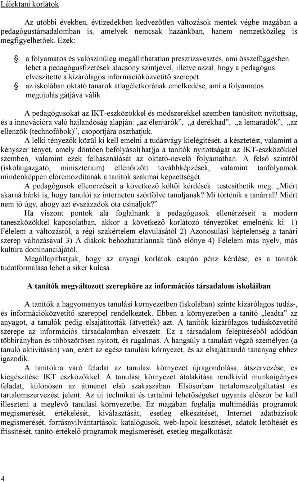 információközvetítő szerepét az iskolában oktató tanárok átlagéletkorának emelkedése, ami a folyamatos megújulás gátjává válik A pedagógusokat az IKT-eszközökkel és módszerekkel szemben tanúsított