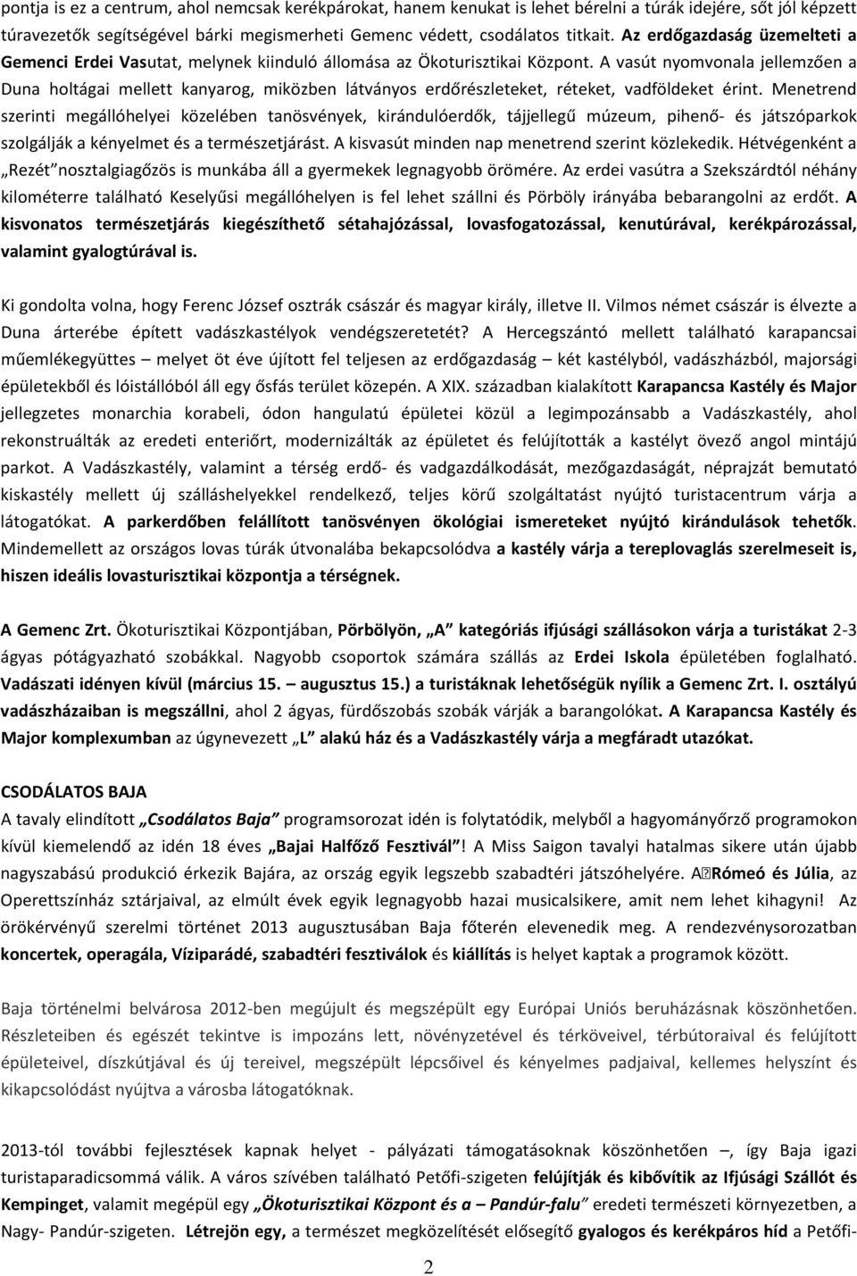 A vasút nyomvonala jellemzően a Duna holtágai mellett kanyarog, miközben látványos erdőrészleteket, réteket, vadföldeket érint.