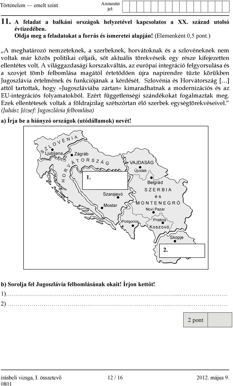 A világgazdasági korszakváltás, az európai integráció felgyorsulása és a szovjet tömb felbomlása magától értetődően újra napirendre tűzte körükben Jugoszlávia értelmének és funkciójának a kérdését.