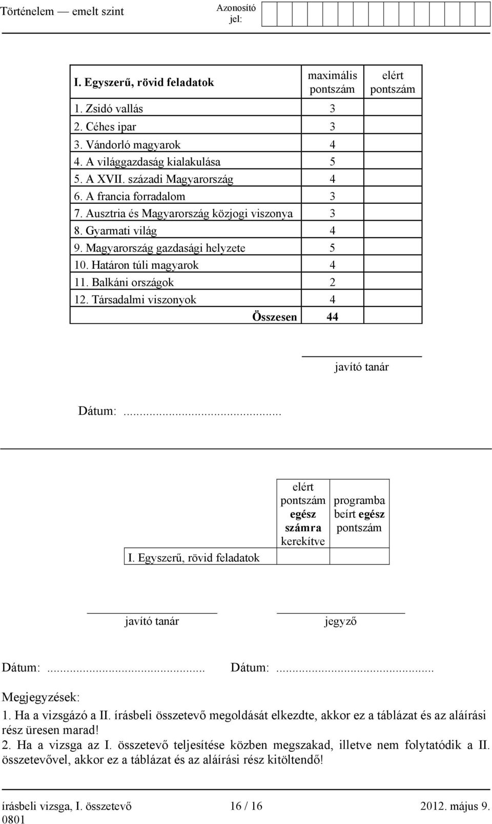 Társadalmi viszonyok 4 Összesen 44 elért pontszám javító tanár Dátum:... I. Egyszerű, rövid feladatok elért pontszám egész számra kerekítve programba beírt egész pontszám javító tanár jegyző Dátum:.