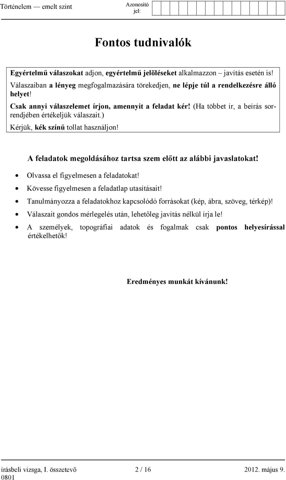 A feladatok megoldásához tartsa szem előtt az alábbi javaslatokat! Olvassa el figyelmesen a feladatokat! Kövesse figyelmesen a feladatlap utasításait!