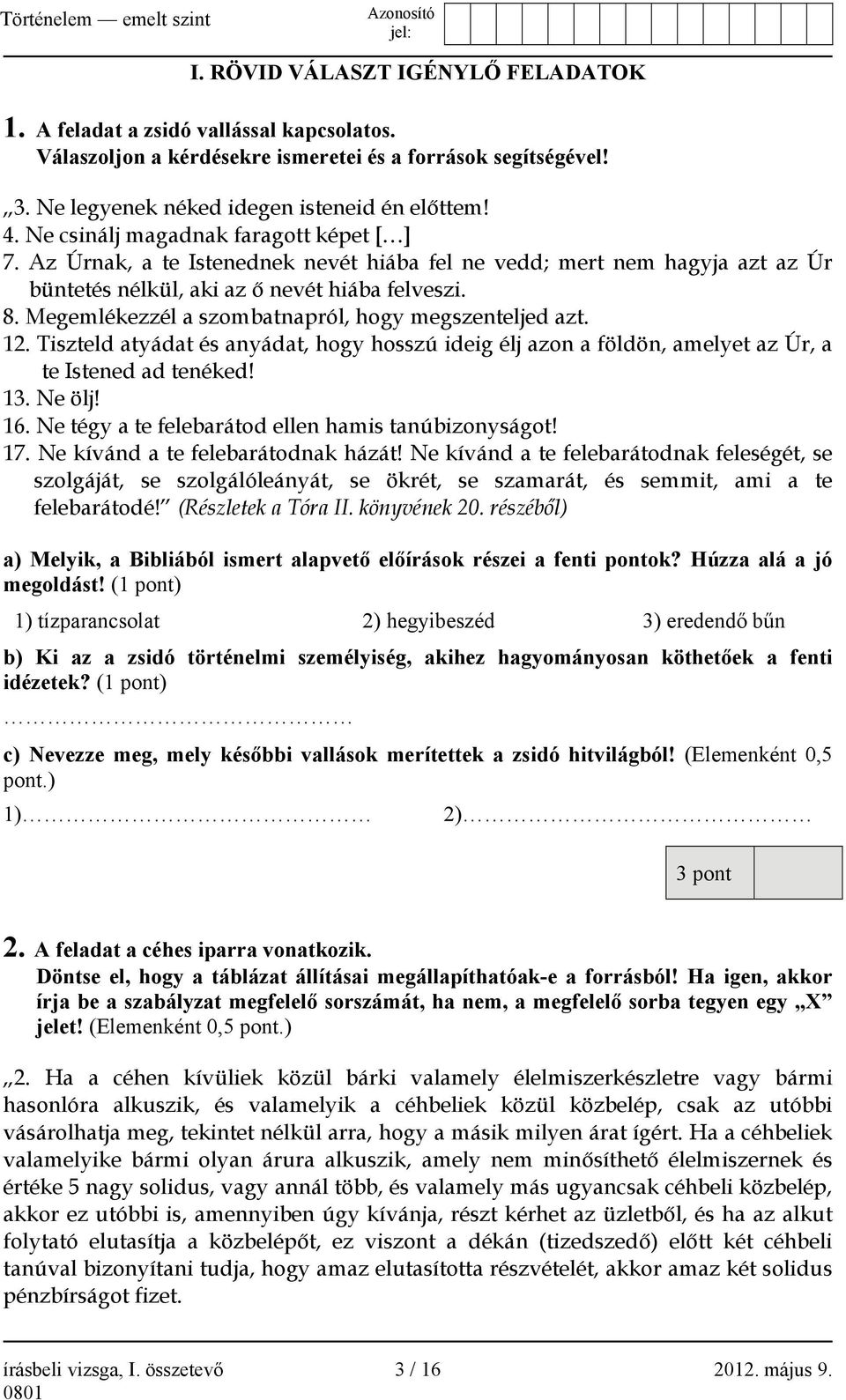 Megemlékezzél a szombatnapról, hogy megszenteljed azt. 12. Tiszteld atyádat és anyádat, hogy hosszú ideig élj azon a földön, amelyet az Úr, a te Istened ad tenéked! 13. Ne ölj! 16.