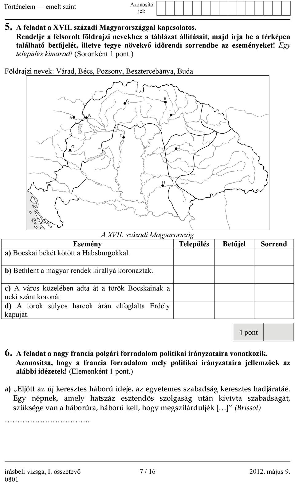 (Soronként 1 pont.) Földrajzi nevek: Várad, Bécs, Pozsony, Besztercebánya, Buda A XVII. századi Magyarország Esemény Település Betűjel Sorrend a) Bocskai békét kötött a Habsburgokkal.
