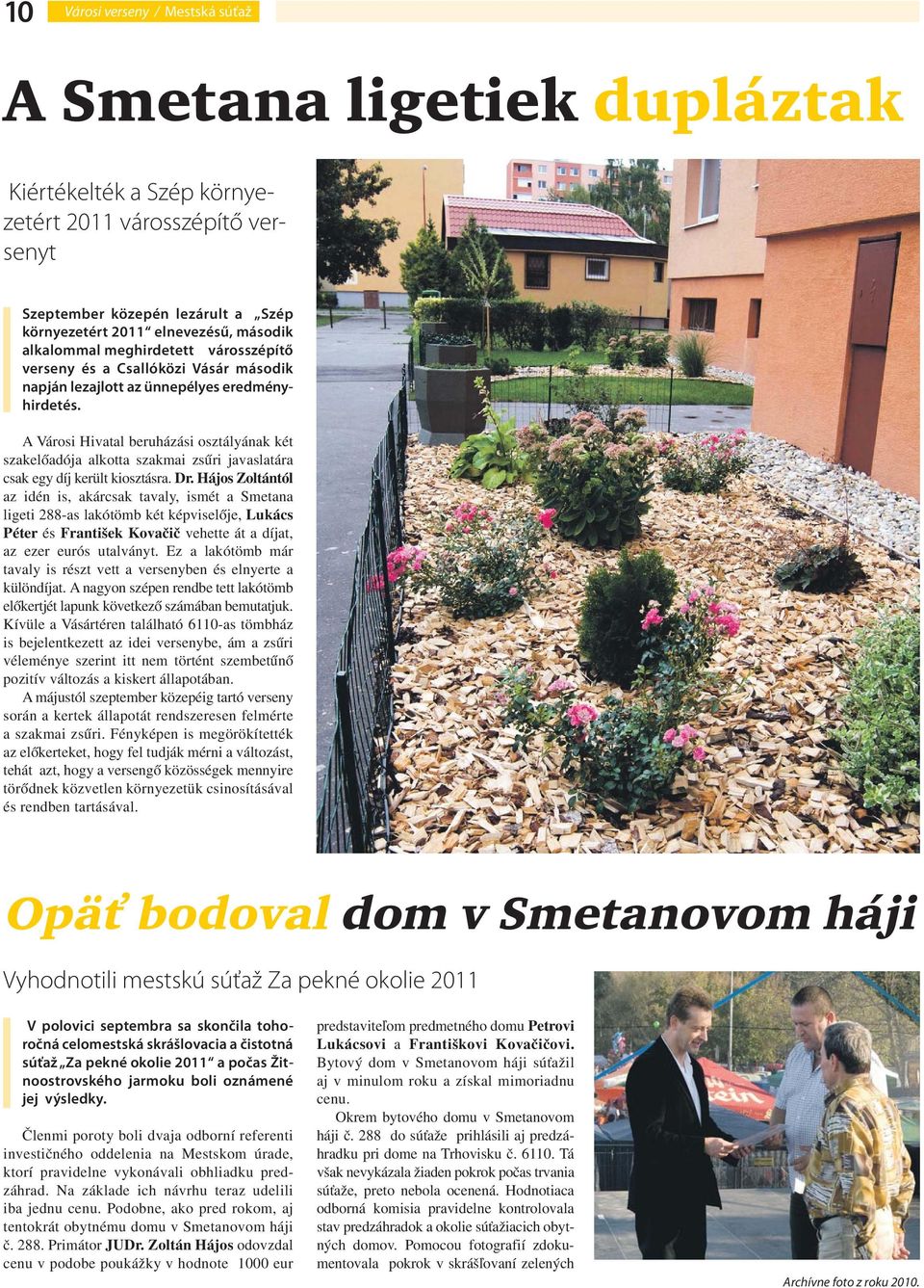 A Városi Hivatal beruházási osztályának két szakelőadója alkotta szakmai zsűri javaslatára csak egy díj került kiosztásra. Dr.