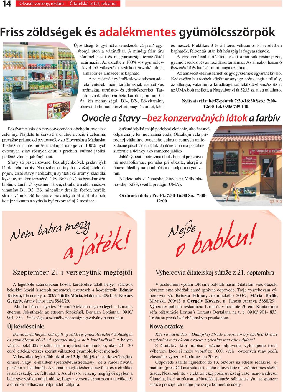 Taktiež si u nás môžete zakúpiť nápoje zo 100%-ných ovocných štiav rôznych chutí a príchutí, sušené jablká, jablčné víno a jablčný ocot.
