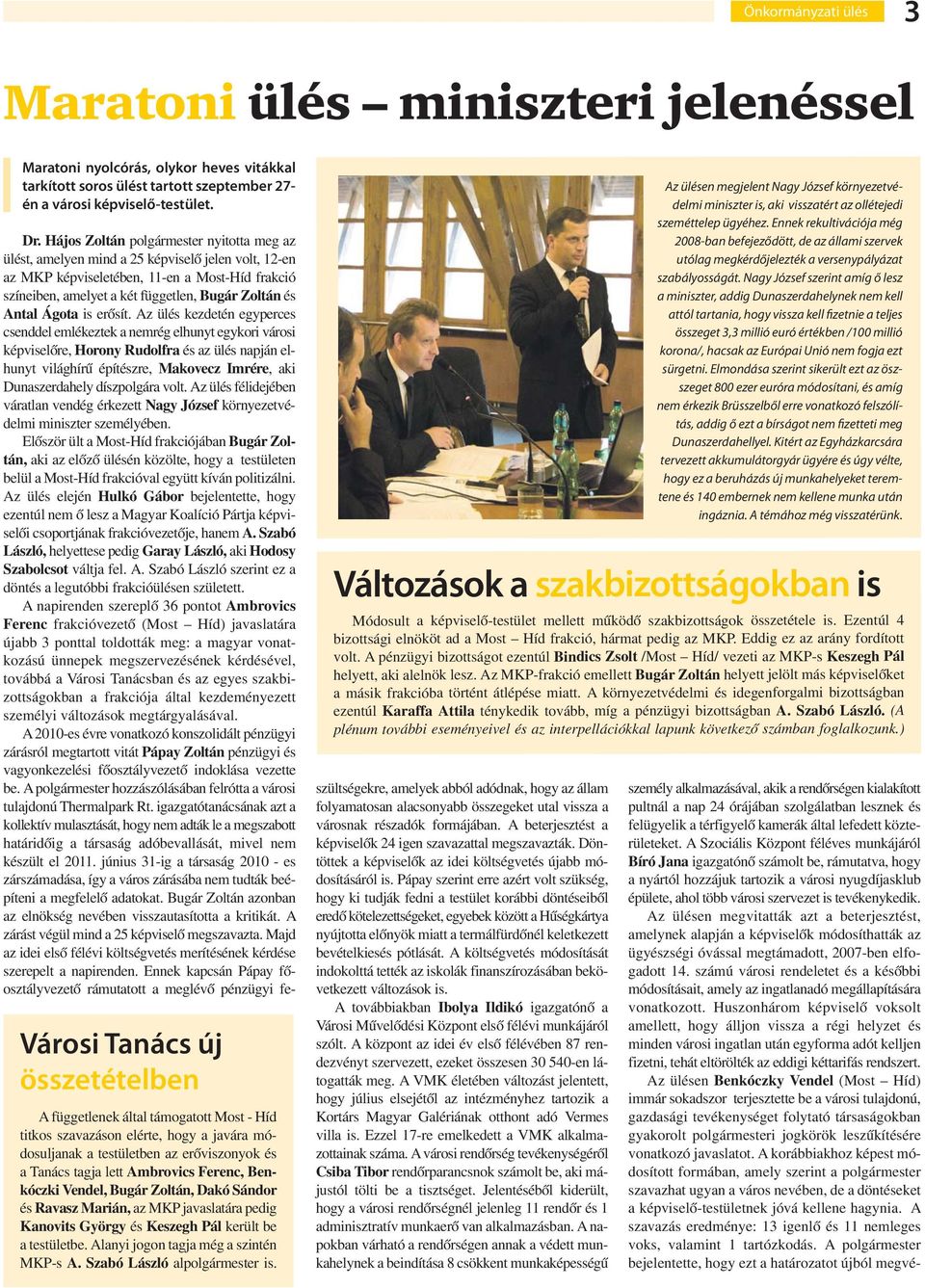 Benkóczki Vendel, Bugár Zoltán, Dakó Sándor és Ravasz Marián, az MKP javaslatára pedig Kanovits György és Keszegh Pál került be a testületbe. Alanyi jogon tagja még a szintén MKP-s A.