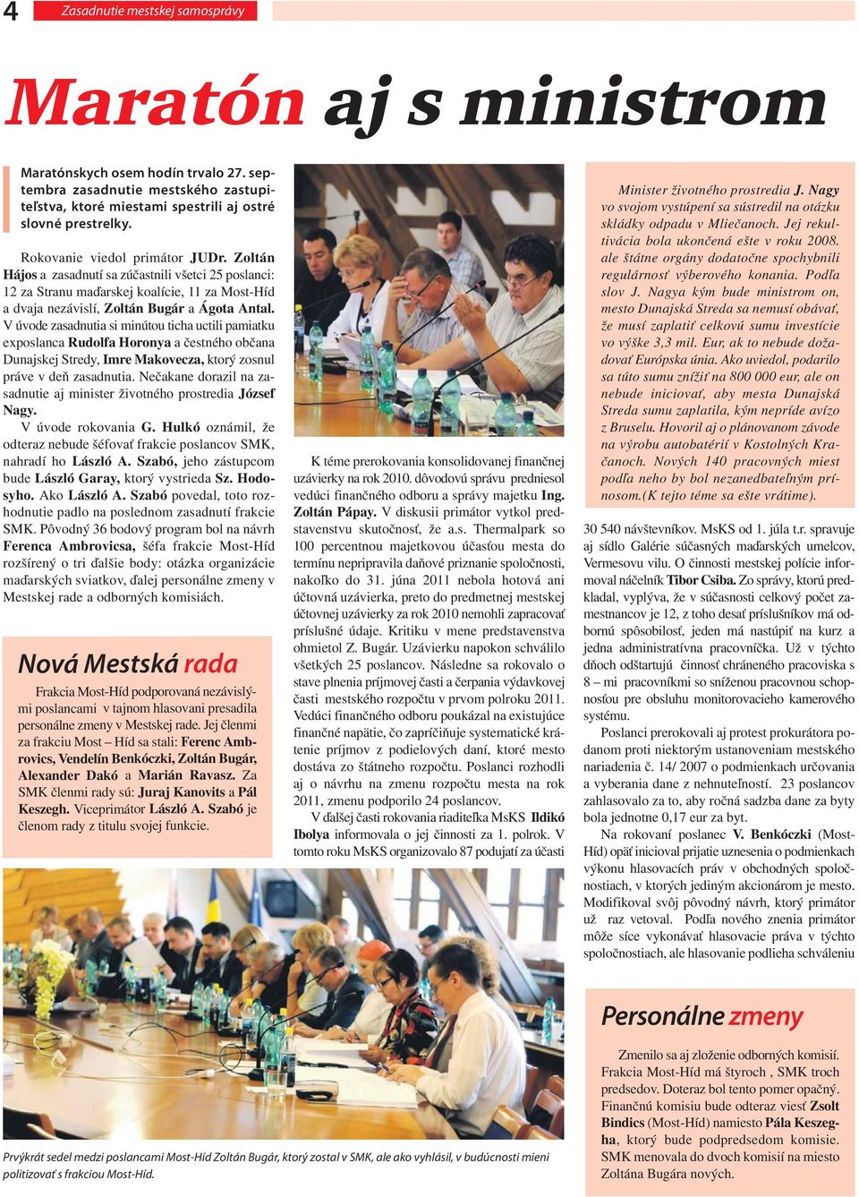 V úvode zasadnutia si minútou ticha uctili pamiatku exposlanca Rudolfa Horonya a čestného občana Dunajskej Stredy, Imre Makovecza, ktorý zosnul práve v deň zasadnutia.