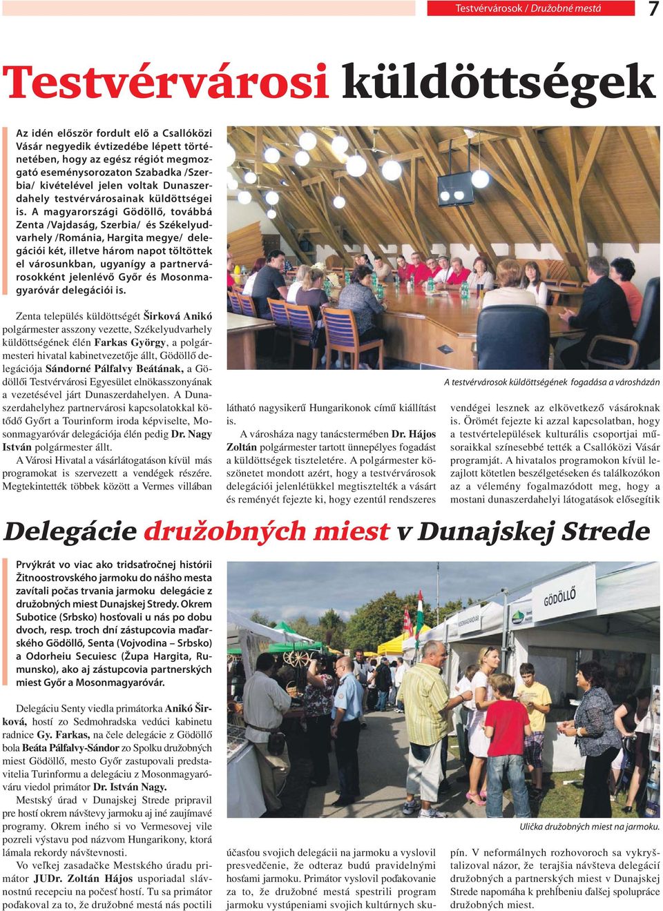 A magyarországi Gödöllő, továbbá Zenta /Vajdaság, Szerbia/ és Székelyudvarhely /Románia, Hargita megye/ delegációi két, illetve három napot töltöttek el városunkban, ugyanígy a partnervárosokként