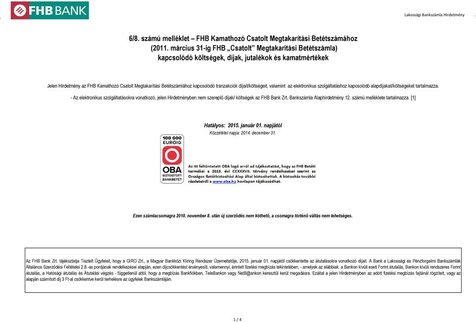 tranzakciók díjait/költségeit, valamint az elektronikus szolgáltatáshoz kapcsolódó alapdíjakat/költségeket tartalmazza.