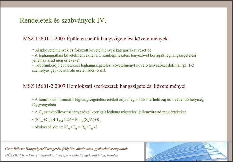 tényezővel korrigált léghangszigetelési jellemzőre ad meg értékeket Többfunkciójú épületeknél léghangszigetelési követelményt növelő tényezőket definiál (pl.