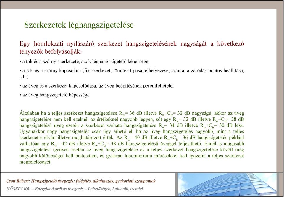 ) az üveg és a szerkezet kapcsolódása, az üveg beépítésének peremfeltételei az üveg hangszigetelő képessége Általában ha a teljes szerkezet hangszigetelése R w = 36 db illetve R w = 32 db nagyságú,