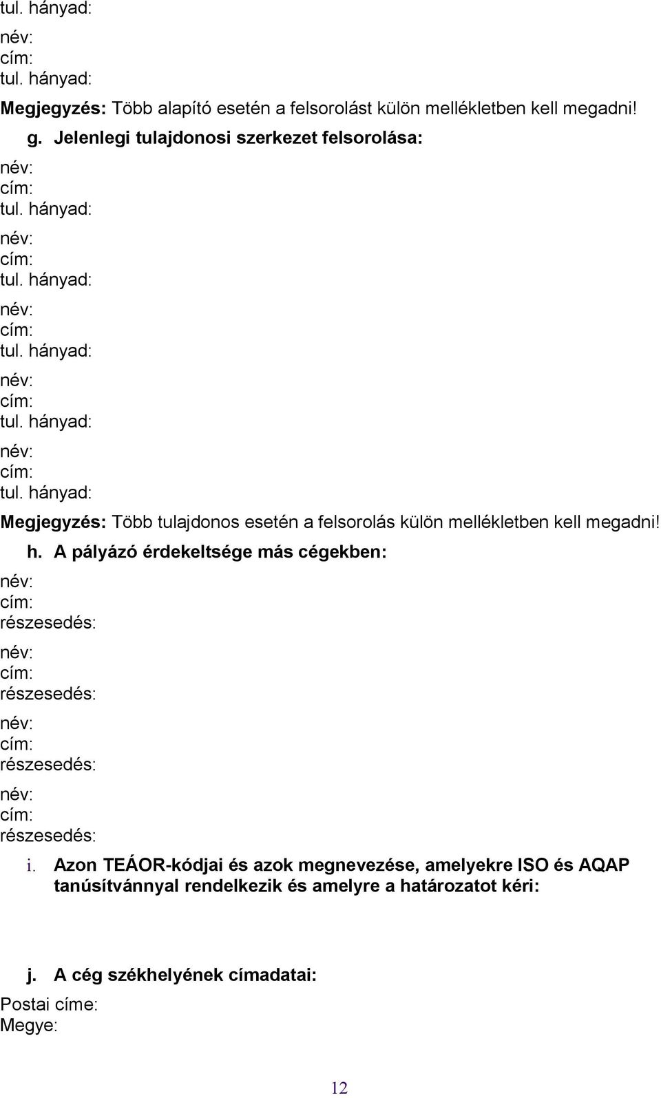 hányad: tul. hányad: tul. hányad: tul. hányad: Megjegyzés: Több tulajdonos esetén a felsorolás külön mellékletben kell megadni! h. A pályázó érdekeltsége más cégekben: részesedés: részesedés: részesedés: részesedés: i.