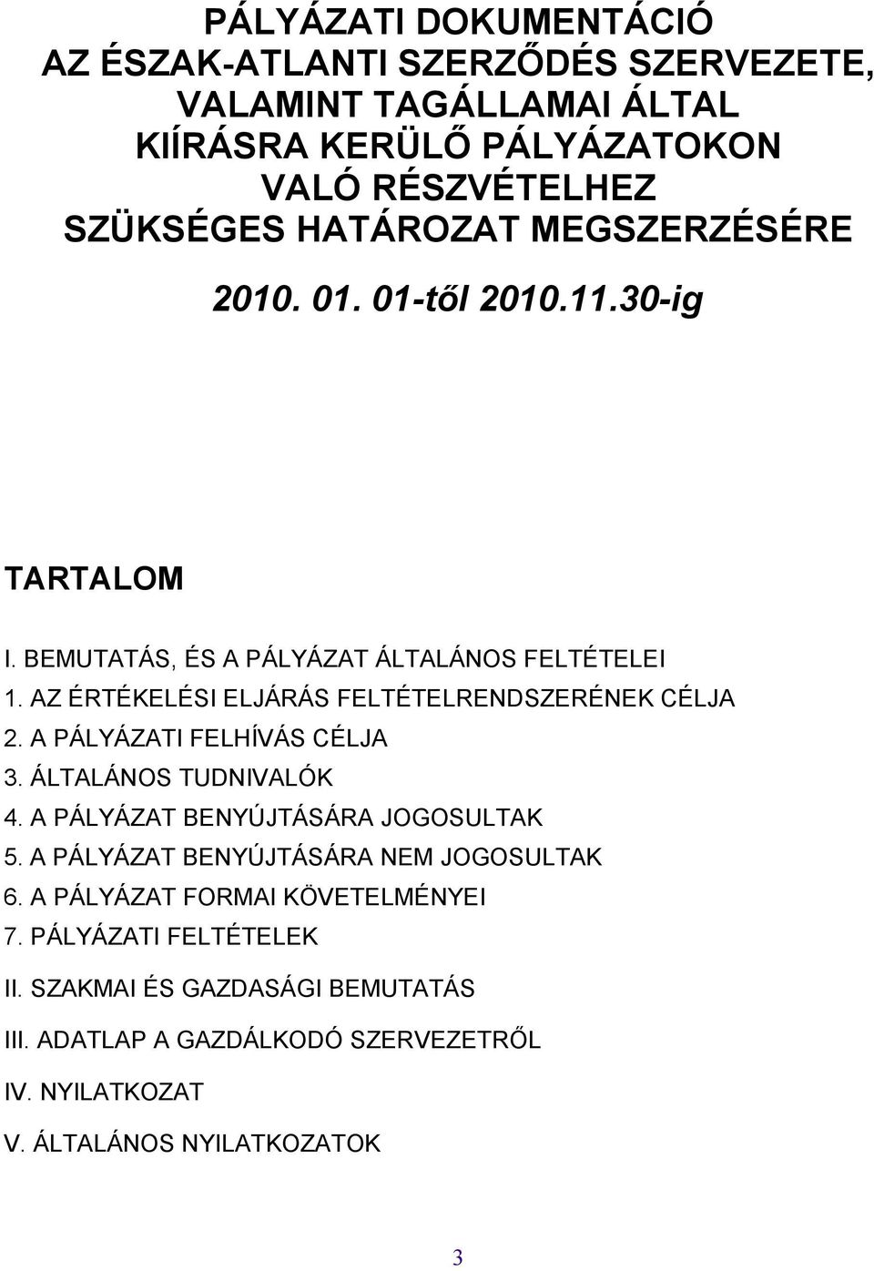 AZ ÉRTÉKELÉSI ELJÁRÁS FELTÉTELRENDSZERÉNEK CÉLJA 2. A PÁLYÁZATI FELHÍVÁS CÉLJA 3. ÁLTALÁNOS TUDNIVALÓK 4. A PÁLYÁZAT BENYÚJTÁSÁRA JOGOSULTAK 5.