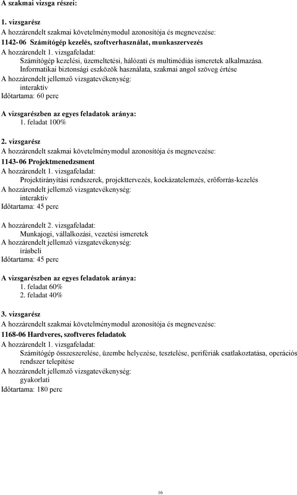 Informatikai biztonsági eszközök használata, szakmai angol szöveg értése A hozzárendelt jellemző vizsgatevékenység: interaktív Időtartama: 60 perc A vizsgarészben az egyes feladatok aránya: 1.