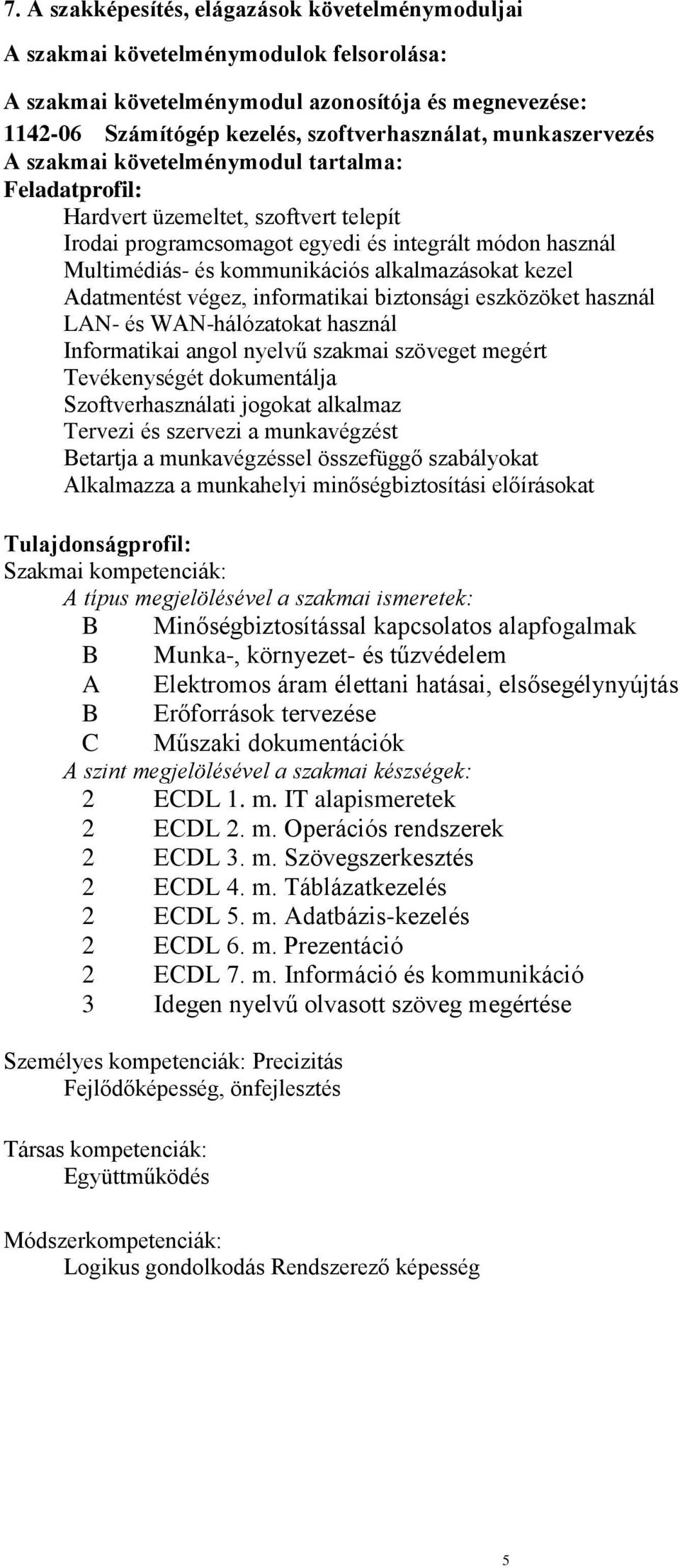 alkalmazásokat kezel Adatmentést végez, informatikai biztonsági eszközöket használ LAN- és WAN-hálózatokat használ Informatikai angol nyelvű szakmai szöveget megért Tevékenységét dokumentálja