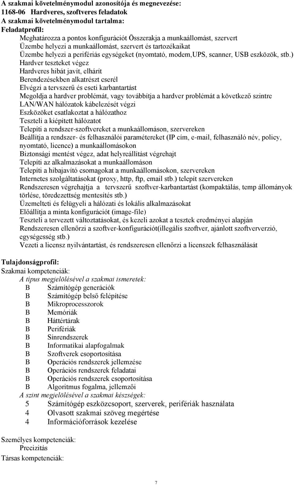 ) Hardver teszteket végez Hardveres hibát javít, elhárít Berendezésekben alkatrészt cserél Elvégzi a tervszerű és eseti karbantartást Megoldja a hardver problémát, vagy továbbítja a hardver problémát