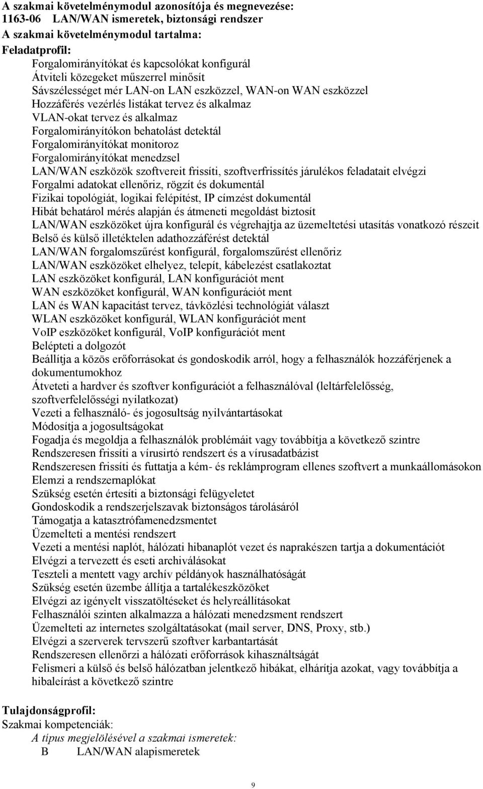 behatolást detektál Forgalomirányítókat monitoroz Forgalomirányítókat menedzsel LAN/WAN eszközök szoftvereit frissíti, szoftverfrissítés járulékos feladatait elvégzi Forgalmi adatokat ellenőriz,