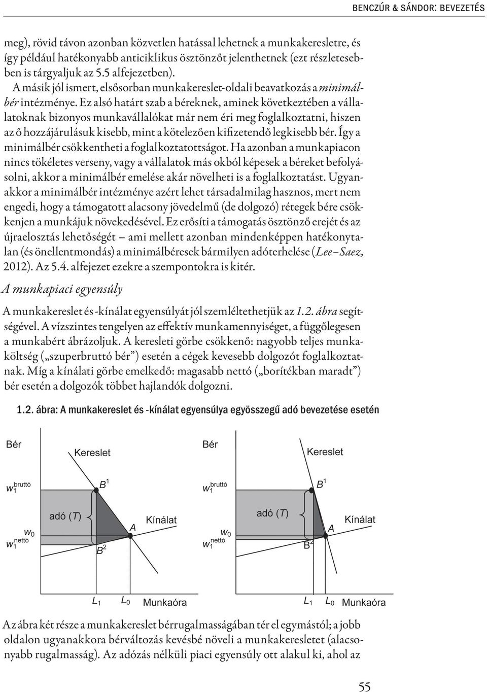 Ez alsó határt szab a béreknek, aminek következtében a vállalatoknak bizonyos munkavállalókat már nem éri meg foglalkoztatni, hiszen az ő hozzájárulásuk kisebb, mint a kötelezően kifizetendő