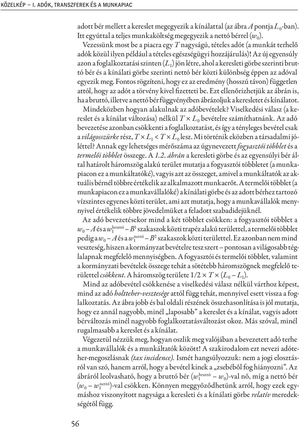 Az új egyensúly azon a foglalkoztatási szinten (L 1 ) jön létre, ahol a keresleti görbe szerinti bruttó bér és a kínálati görbe szerinti nettó bér közti különbség éppen az adóval egyezik meg.