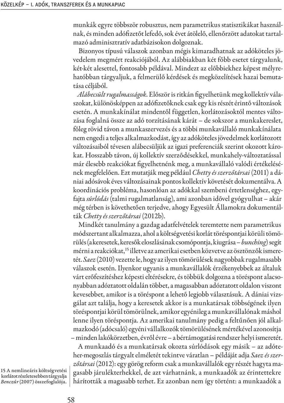 Bizonyos típusú válaszok azonban mégis kimaradhatnak az adóköteles jövedelem megmért reakciójából. Az alábbiakban két főbb esetet tárgyalunk, két-két alesettel, fontosabb példával.