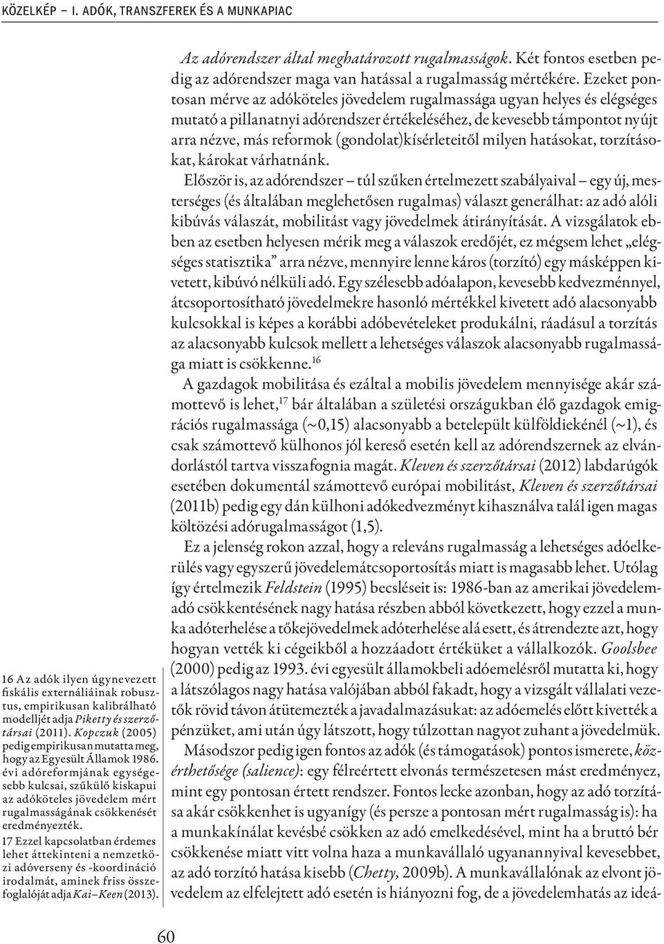 évi adóreformjának egységesebb kulcsai, szűkülő kiskapui az adóköteles jövedelem mért rugalmasságának csökkenését eredményezték.