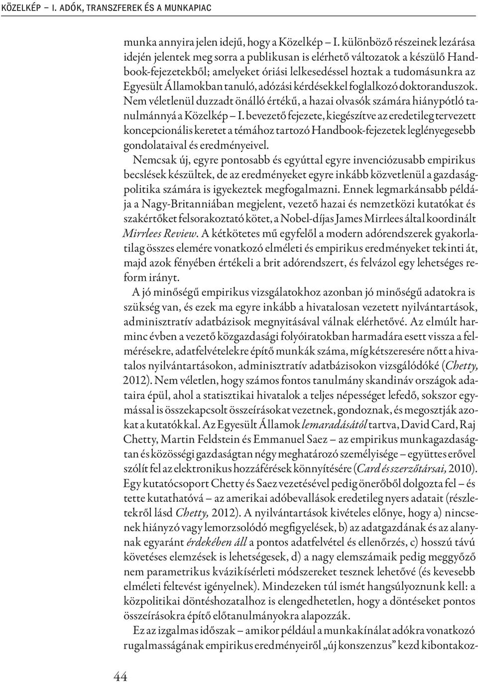 tanuló, adózási kérdésekkel foglalkozó doktoranduszok. Nem véletlenül duzzadt önálló értékű, a hazai olvasók számára hiánypótló tanulmánnyá a Közelkép I.