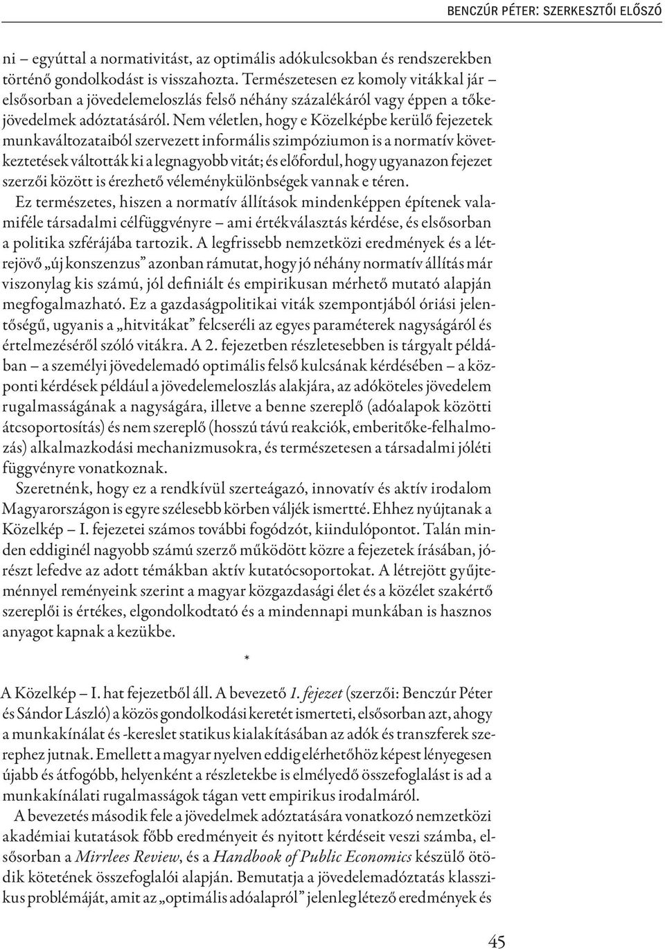 Nem véletlen, hogy e Közelképbe kerülő fejezetek munkaváltozataiból szervezett informális szimpóziumon is a normatív következtetések váltották ki a legnagyobb vitát; és előfordul, hogy ugyanazon