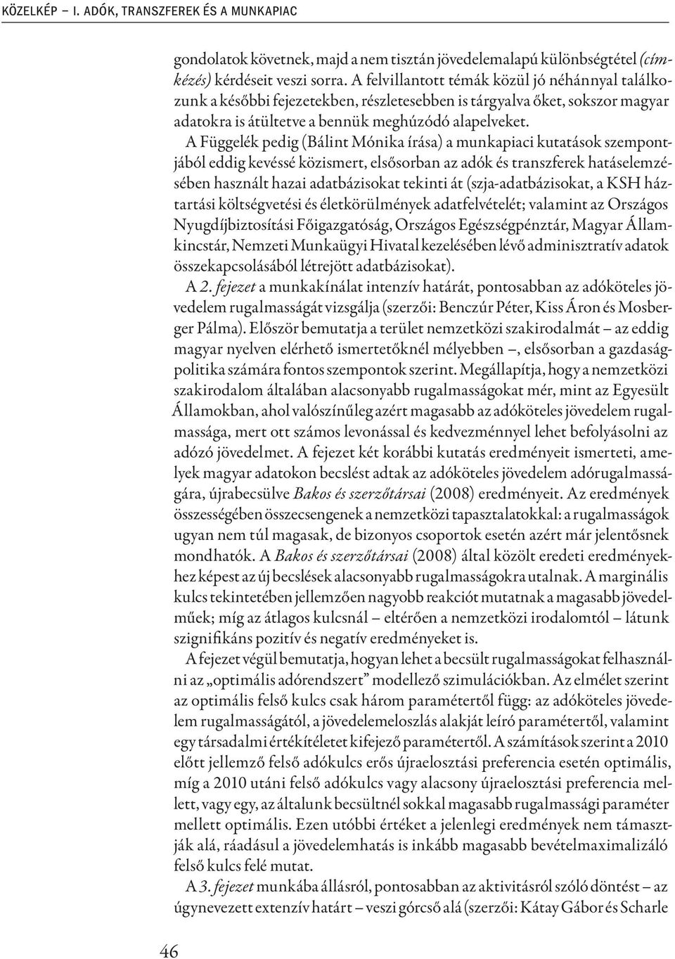A Függelék pedig (Bálint Mónika írása) a munkapiaci kutatások szempontjából eddig kevéssé közismert, elsősorban az adók és transzferek hatáselemzésében használt hazai adatbázisokat tekinti át