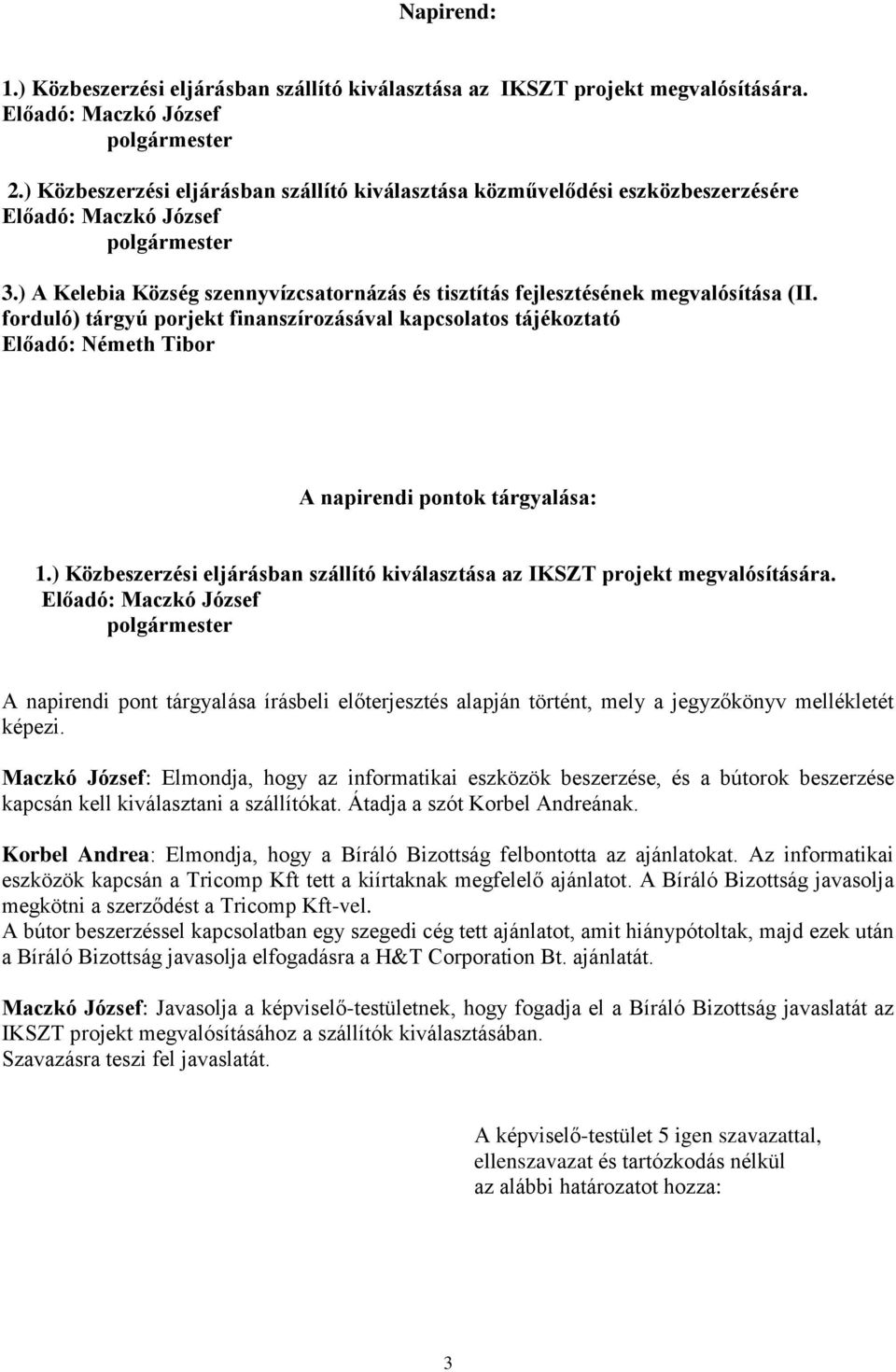 forduló) tárgyú porjekt finanszírozásával kapcsolatos tájékoztató Előadó: Németh Tibor A napirendi pontok tárgyalása: 1.