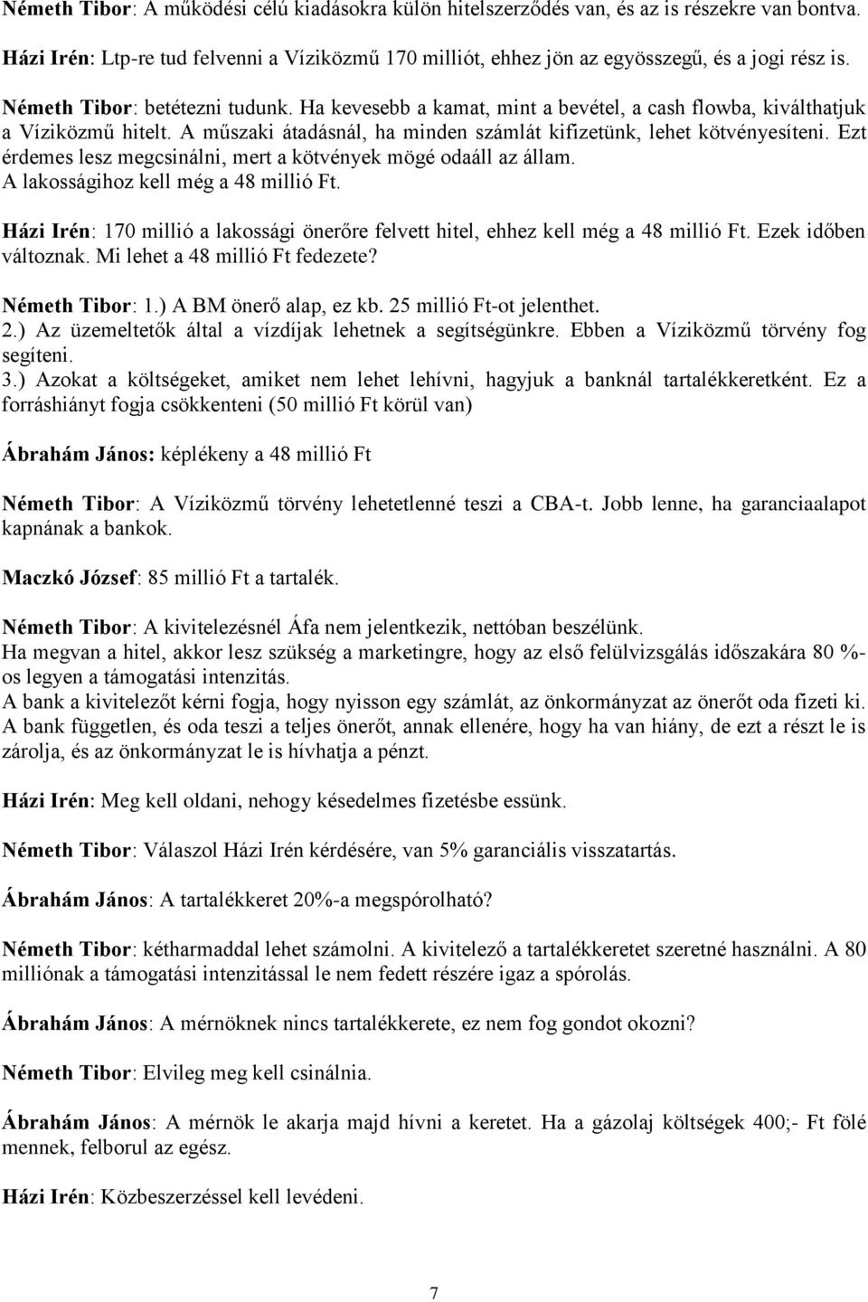 Ezt érdemes lesz megcsinálni, mert a kötvények mögé odaáll az állam. A lakosságihoz kell még a 48 millió Ft. Házi Irén: 170 millió a lakossági önerőre felvett hitel, ehhez kell még a 48 millió Ft.