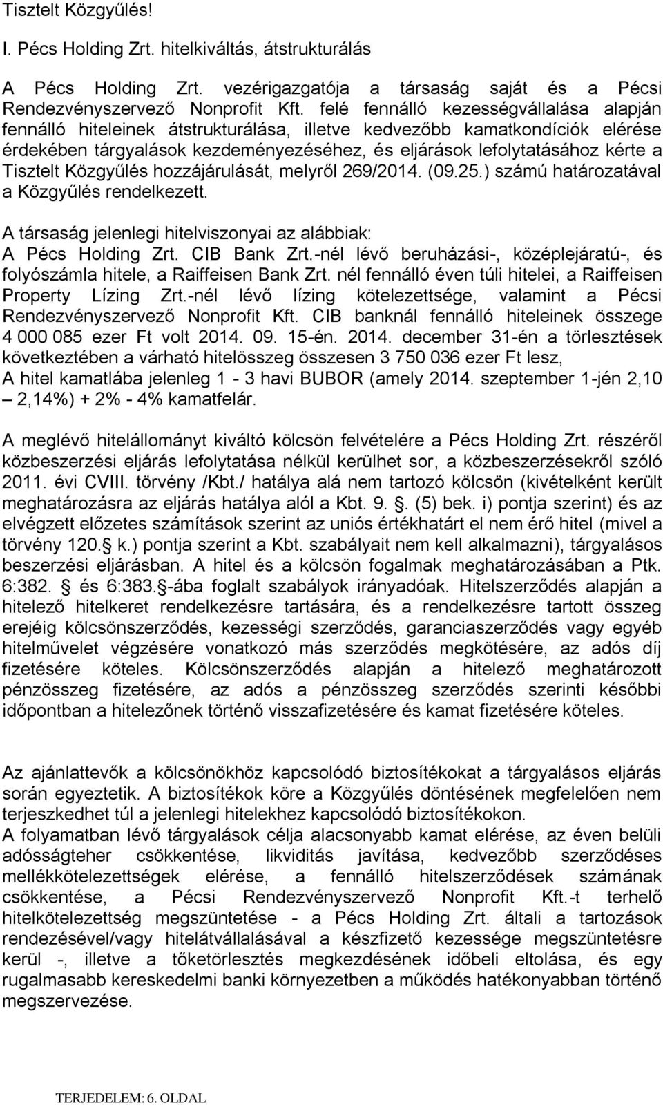 Tisztelt Közgyűlés hozzájárulását, melyről 269/2014. (09.25.) számú határozatával a Közgyűlés rendelkezett. A társaság jelenlegi hitelviszonyai az alábbiak: A Pécs Holding Zrt. CIB Bank Zrt.