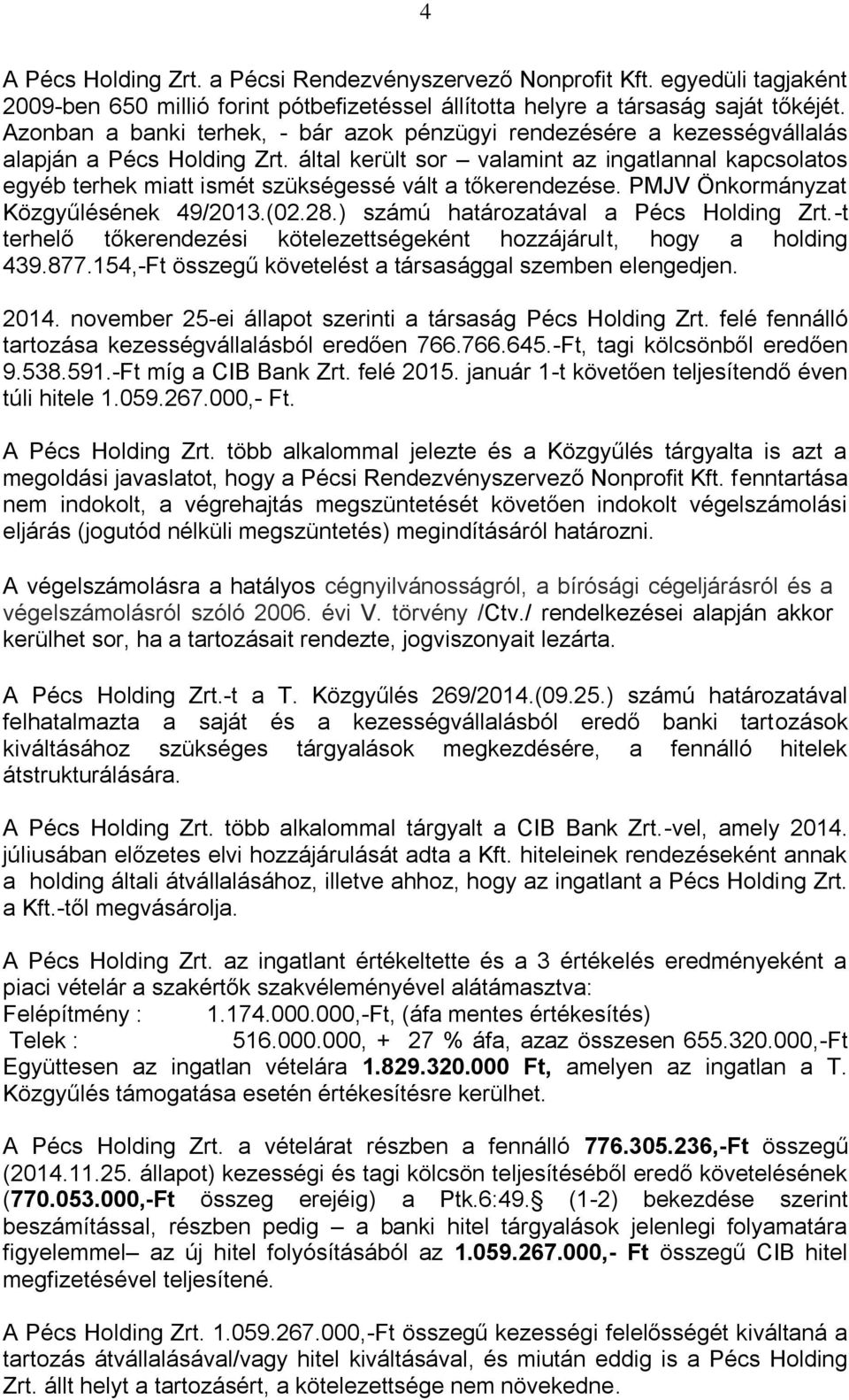 által került sor valamint az ingatlannal kapcsolatos egyéb terhek miatt ismét szükségessé vált a tőkerendezése. PMJV Önkormányzat Közgyűlésének 49/2013.(02.28.) számú határozatával a Pécs Holding Zrt.