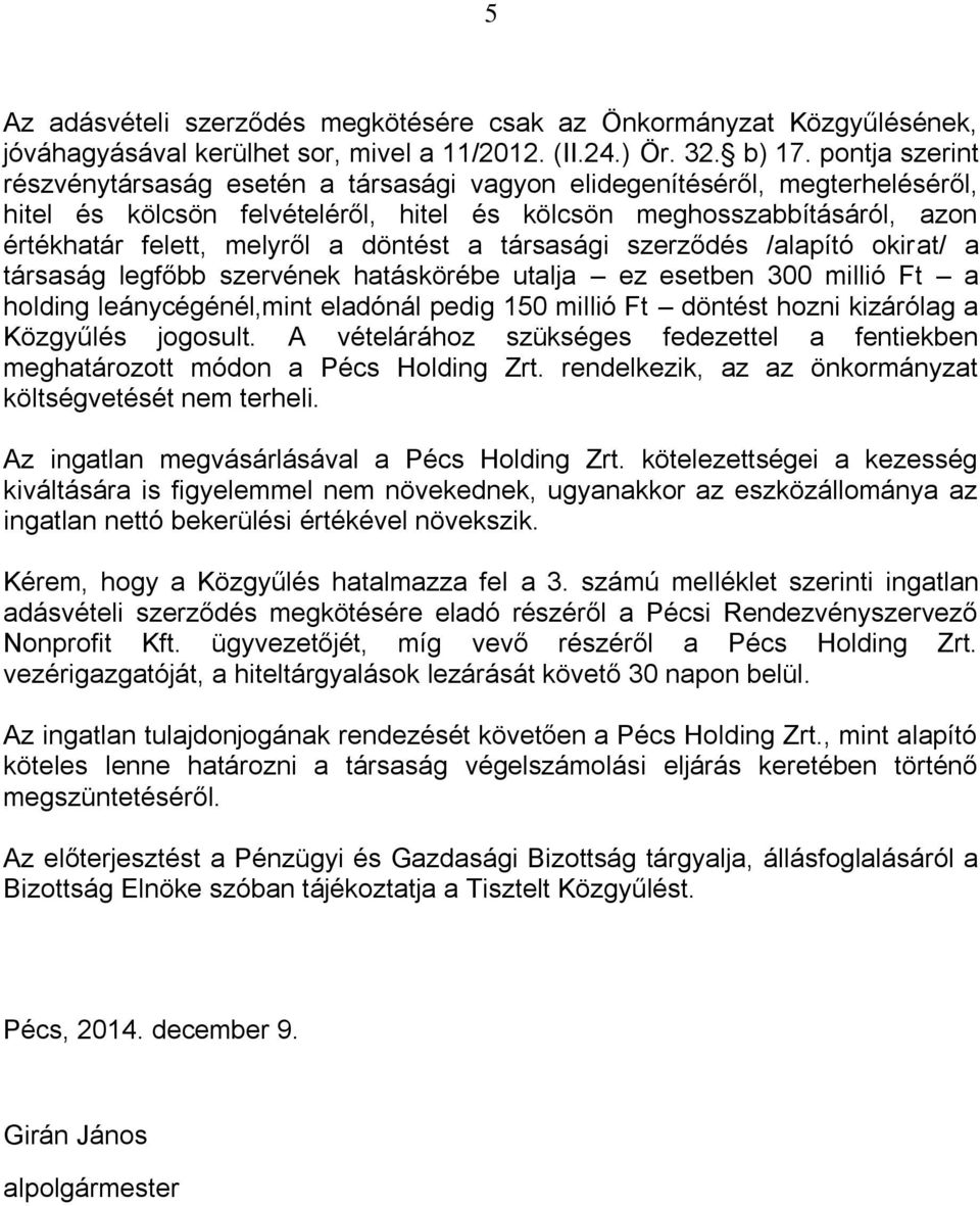 döntést a társasági szerződés /alapító okirat/ a társaság legfőbb szervének hatáskörébe utalja ez esetben 300 millió Ft a holding leánycégénél,mint eladónál pedig 150 millió Ft döntést hozni