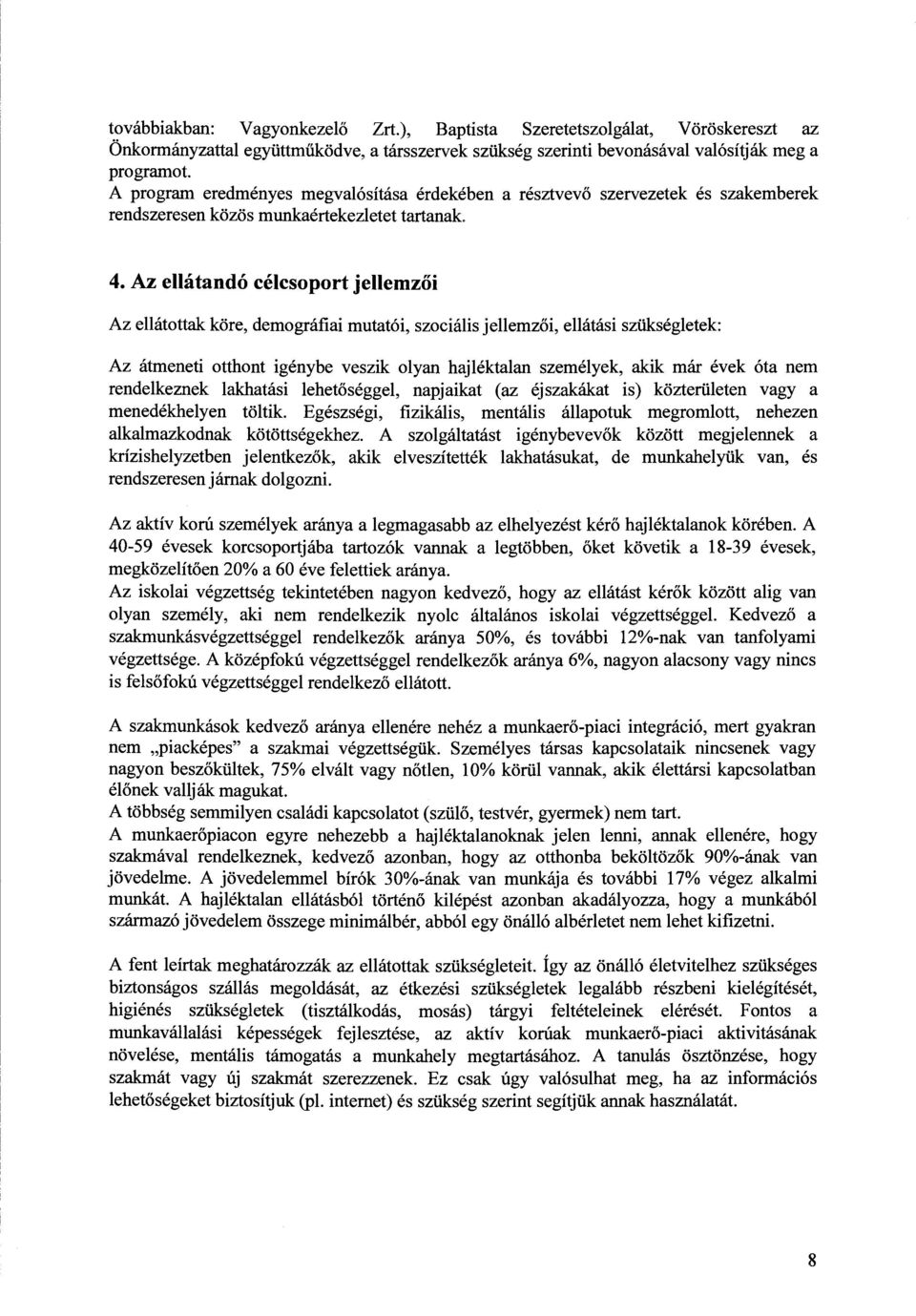 Az ellátandó célcsoport jellemzői Az ellátottak köre, demográfiai mutatói, szociális jellemzői, ellátási szükségletek: Az átmeneti otthont igénybe veszik olyan hajléktalan személyek, akik már évek