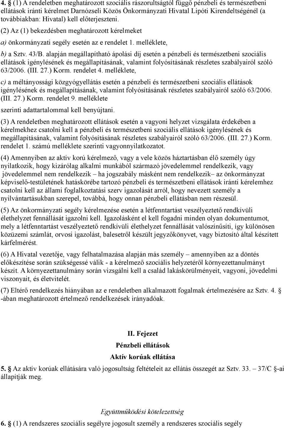 alapján megállapítható ápolási díj esetén a pénzbeli és természetbeni szociális ellátások igénylésének és megállapításának, valamint folyósításának részletes szabályairól szóló 63/2006. (III. 27.