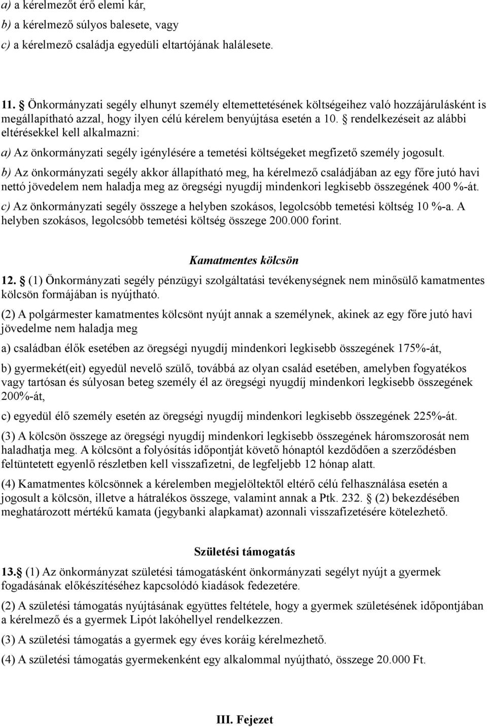 rendelkezéseit az alábbi eltérésekkel kell alkalmazni: a) Az önkormányzati segély igénylésére a temetési költségeket megfizető személy jogosult.