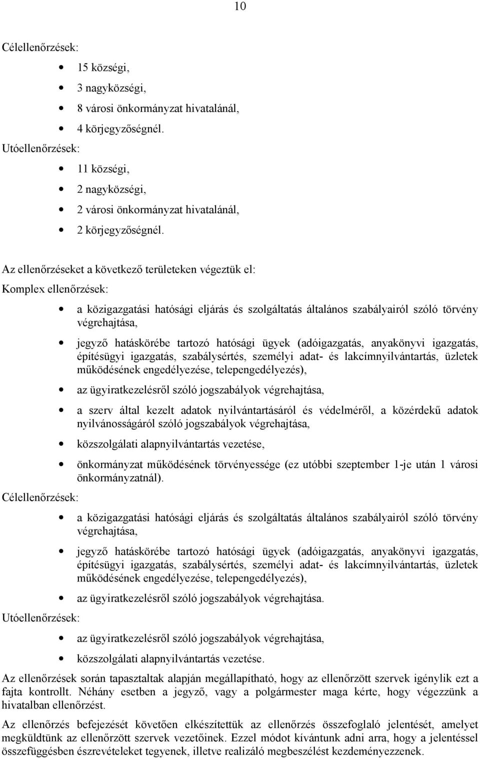 tartozó hatósági ügyek (adóigazgatás, anyakönyvi igazgatás, építésügyi igazgatás, szabálysértés, személyi adat- és lakcímnyilvántartás, üzletek működésének engedélyezése, telepengedélyezés), az
