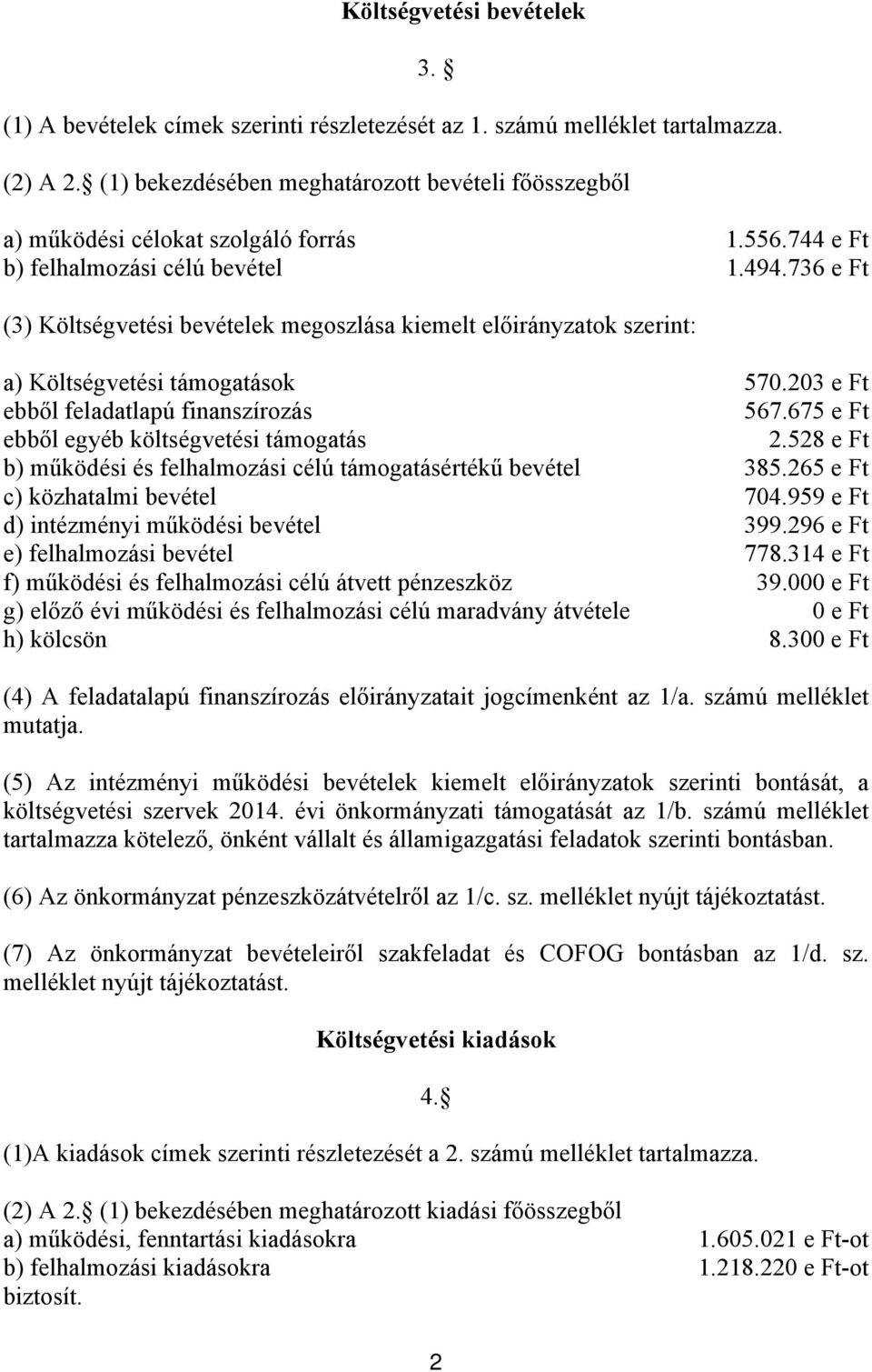 736 e Ft (3) Költségvetési bevételek megoszlása kiemelt előirányzatok szerint: a) Költségvetési támogatások 570.203 e Ft ebből feladatlapú finanszírozás 567.