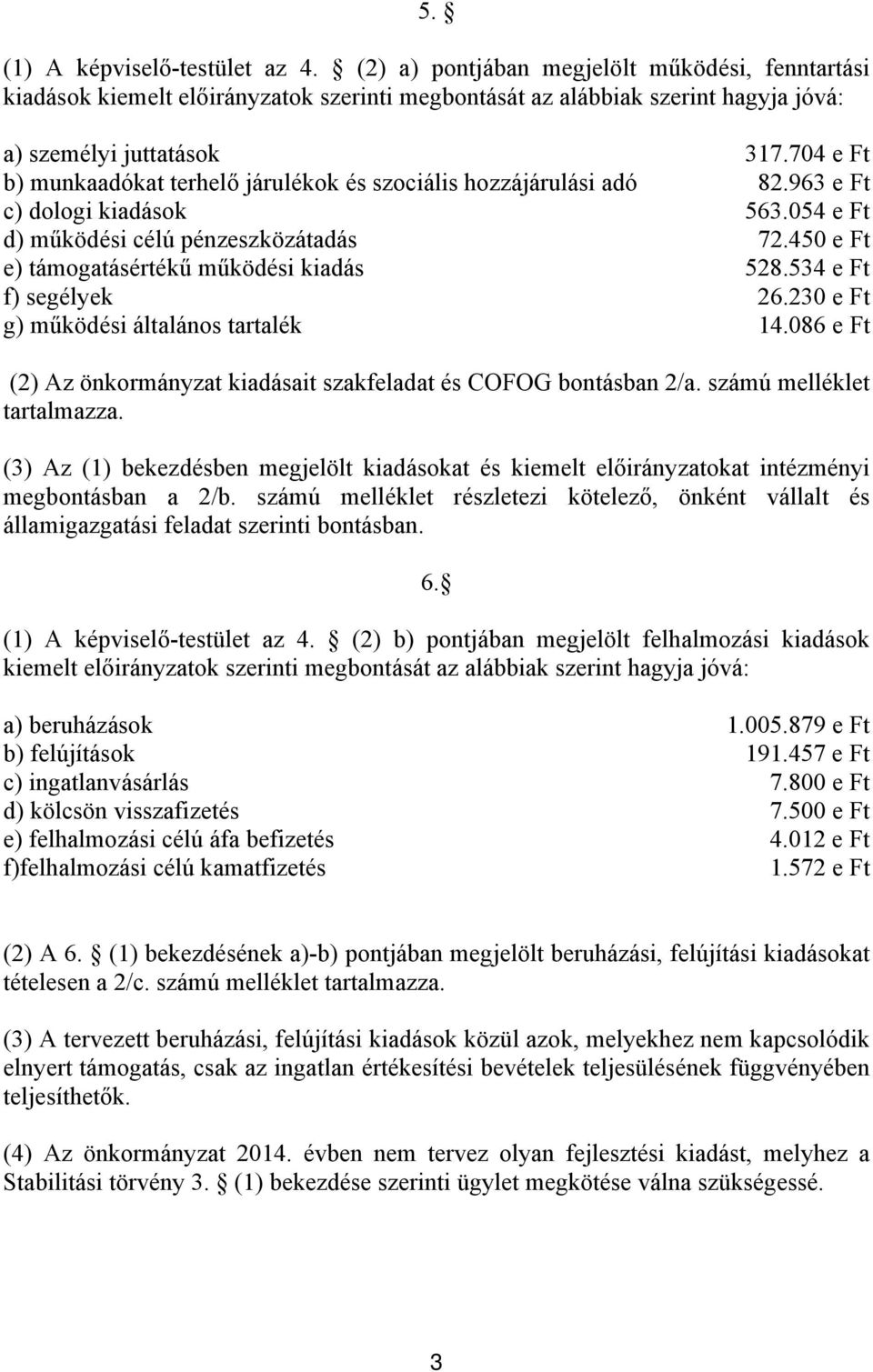 450 e Ft e) támogatásértékű működési kiadás 528.534 e Ft f) segélyek 26.230 e Ft g) működési általános tartalék 14.086 e Ft (2) Az önkormányzat kiadásait szakfeladat és COFOG bontásban 2/a.