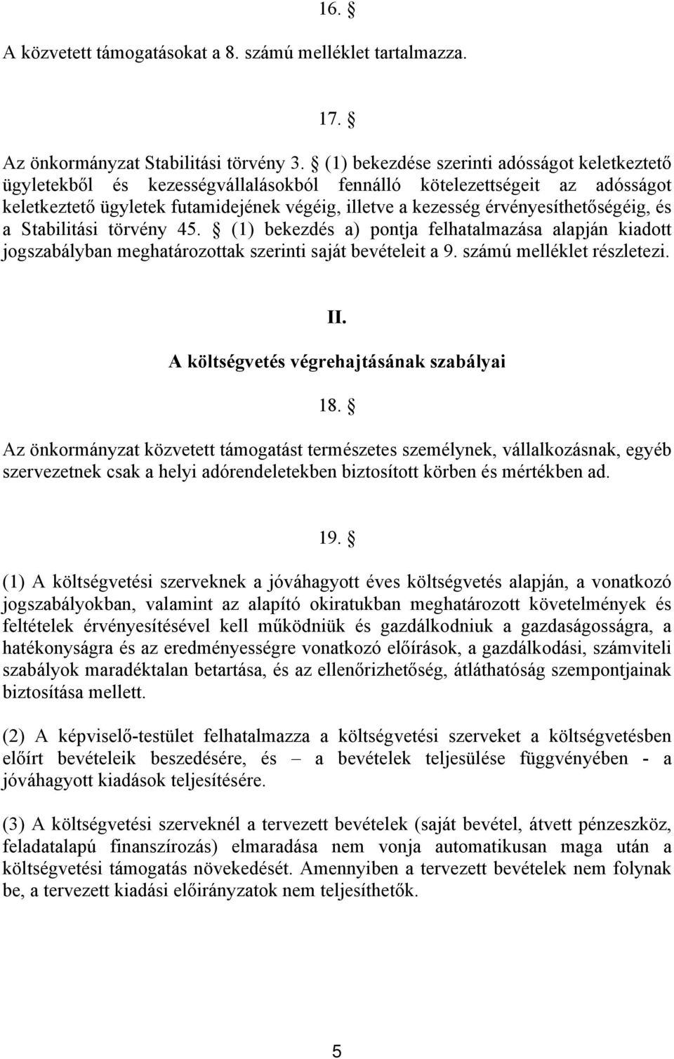 érvényesíthetőségéig, és a Stabilitási törvény 45. (1) bekezdés a) pontja felhatalmazása alapján kiadott jogszabályban meghatározottak szerinti saját bevételeit a 9. számú melléklet részletezi. II.