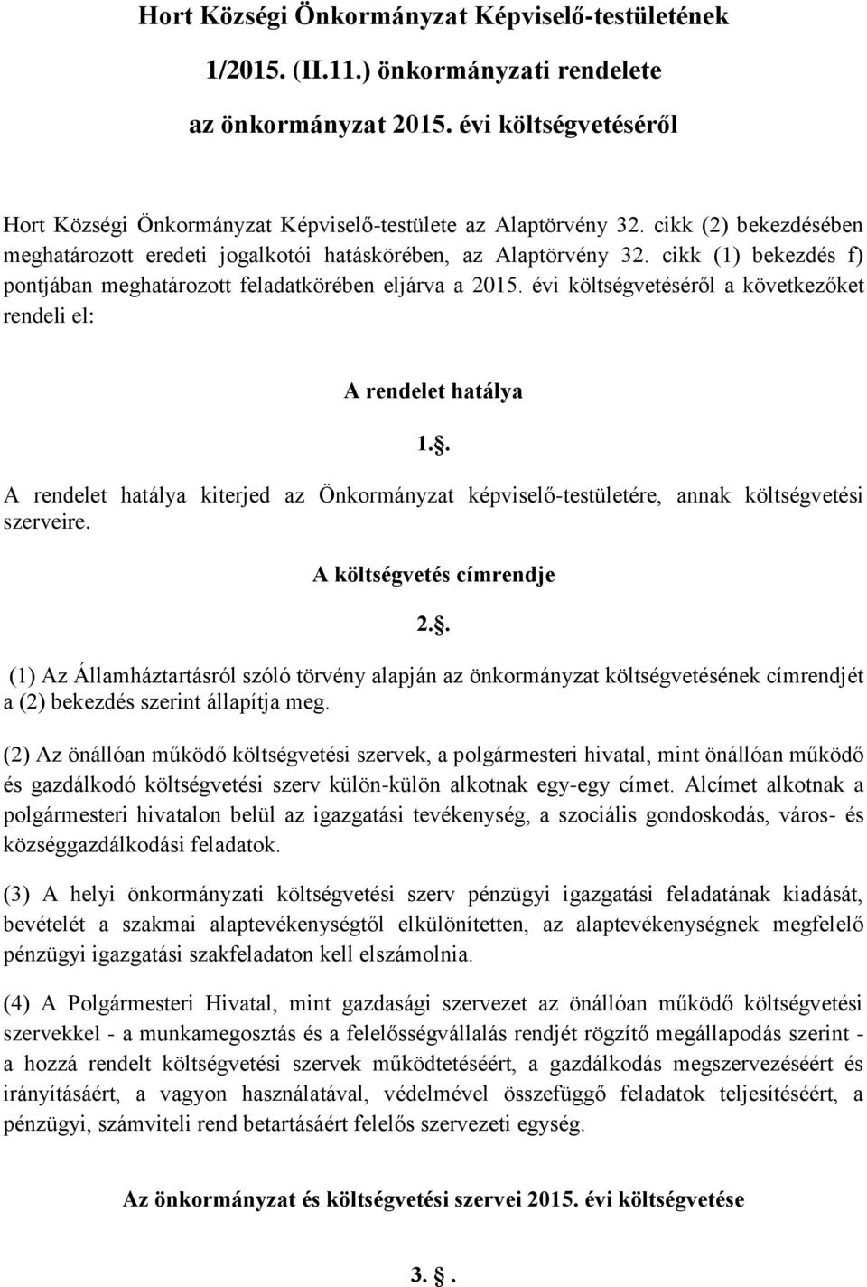 évi költségvetéséről a következőket rendeli el: A rendelet hatálya 1.. A rendelet hatálya kiterjed az Önkormányzat képviselő-testületére, annak költségvetési szerveire. A költségvetés címrendje 2.