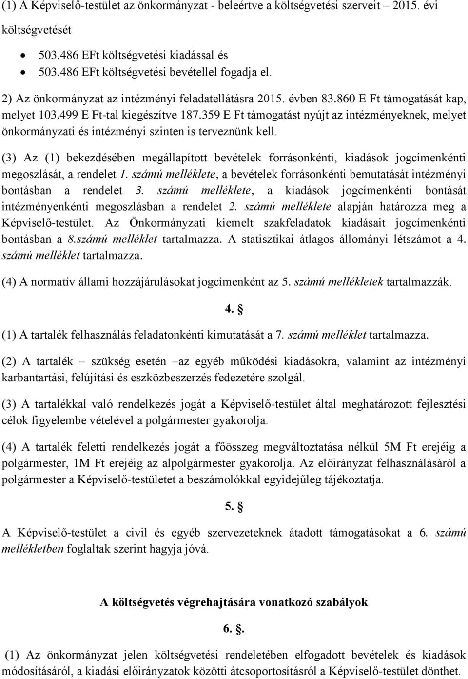 359 E Ft támogatást nyújt az intézményeknek, melyet önkormányzati és intézményi szinten is terveznünk kell.