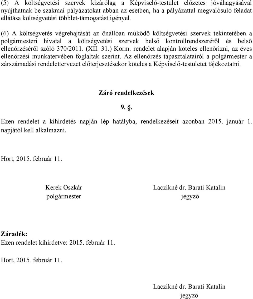 (6) A költségvetés végrehajtását az önállóan működő költségvetési szervek tekintetében a polgármesteri hivatal a költségvetési szervek belső kontrollrendszeréről és belső ellenőrzéséről szóló