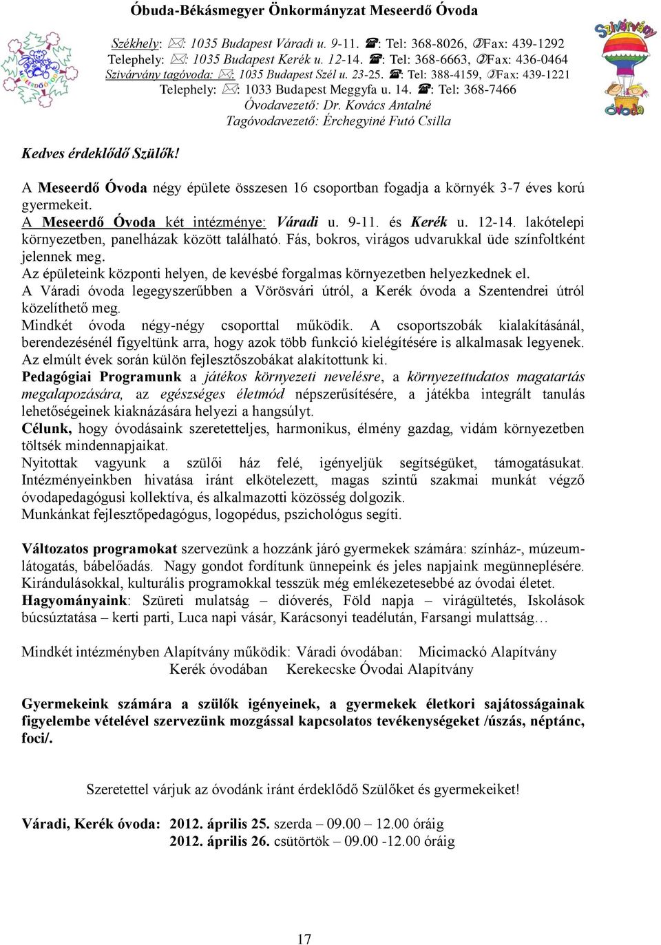 Kovács Antalné Tagóvodavezető: Érchegyiné Futó Csilla A Meseerdő Óvoda négy épülete összesen 16 csoportban fogadja a környék 3-7 éves korú gyermekeit. A Meseerdő Óvoda két intézménye: Váradi u. 9-11.